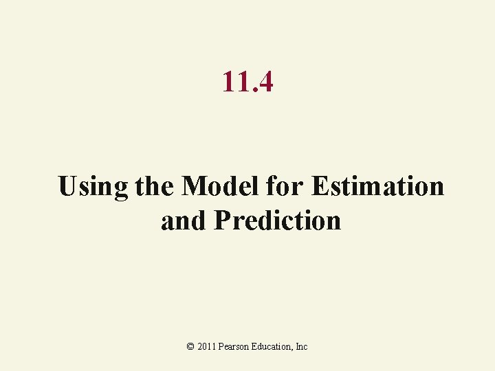 11. 4 Using the Model for Estimation and Prediction © 2011 Pearson Education, Inc
