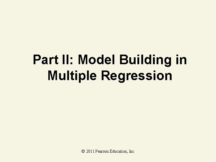 Part II: Model Building in Multiple Regression © 2011 Pearson Education, Inc 