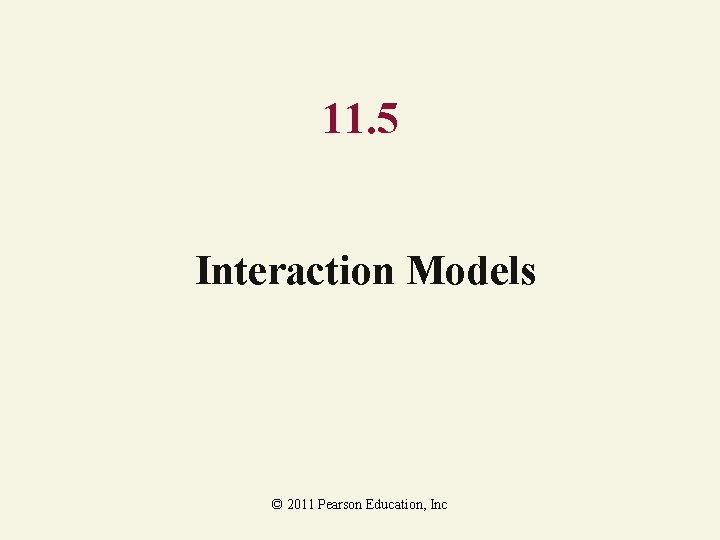 11. 5 Interaction Models © 2011 Pearson Education, Inc 