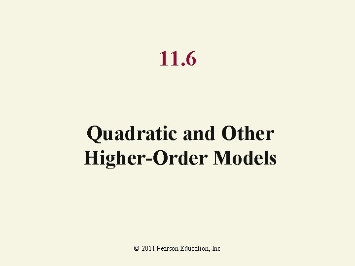 11. 6 Quadratic and Other Higher-Order Models © 2011 Pearson Education, Inc 