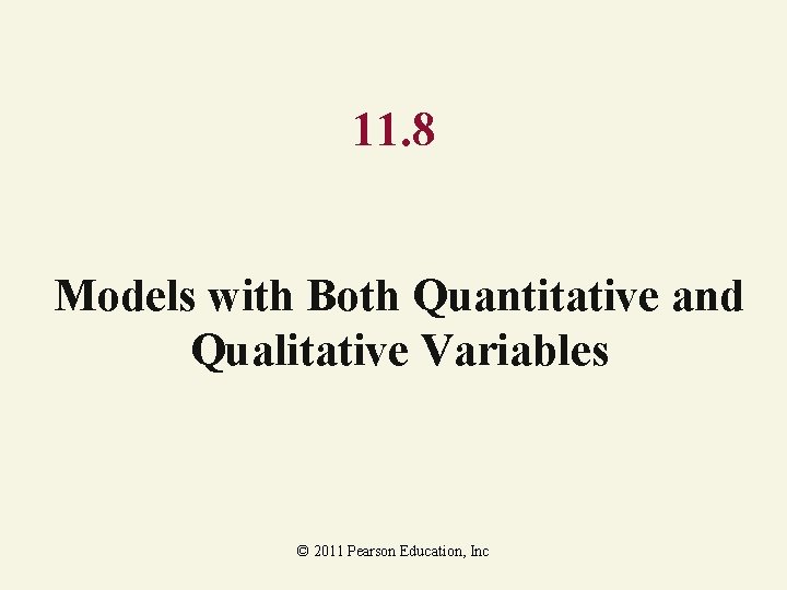 11. 8 Models with Both Quantitative and Qualitative Variables © 2011 Pearson Education, Inc