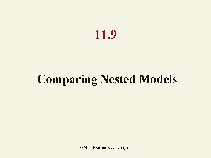 11. 9 Comparing Nested Models © 2011 Pearson Education, Inc 