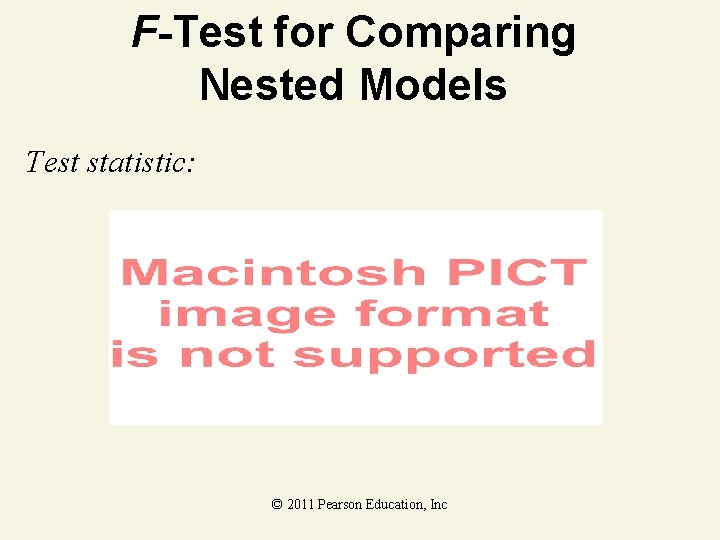 F-Test for Comparing Nested Models Test statistic: © 2011 Pearson Education, Inc 