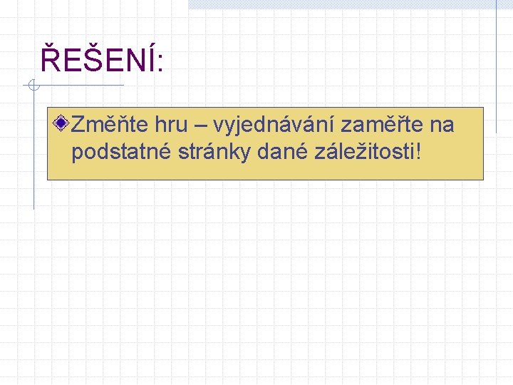 ŘEŠENÍ: Změňte hru – vyjednávání zaměřte na podstatné stránky dané záležitosti! 