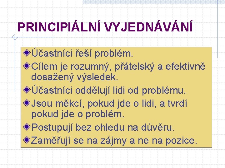 PRINCIPIÁLNÍ VYJEDNÁVÁNÍ Účastníci řeší problém. Cílem je rozumný, přátelský a efektivně dosažený výsledek. Účastníci