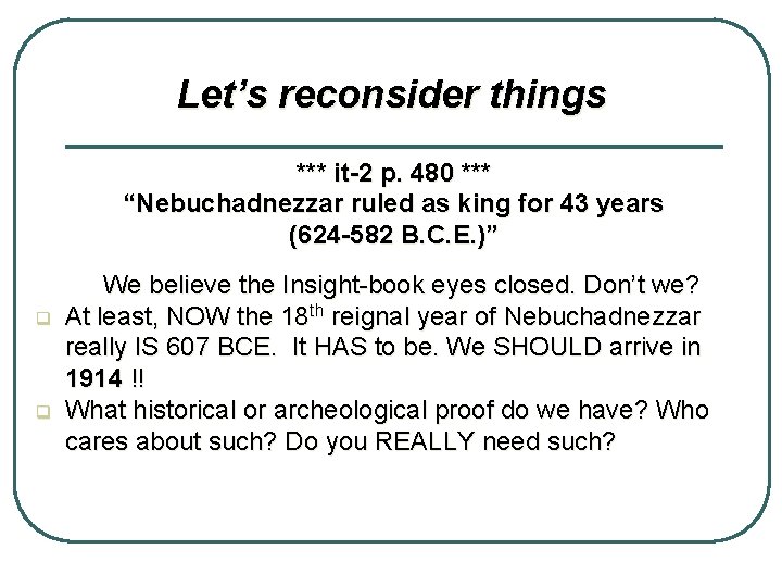 Let’s reconsider things *** it-2 p. 480 *** “Nebuchadnezzar ruled as king for 43