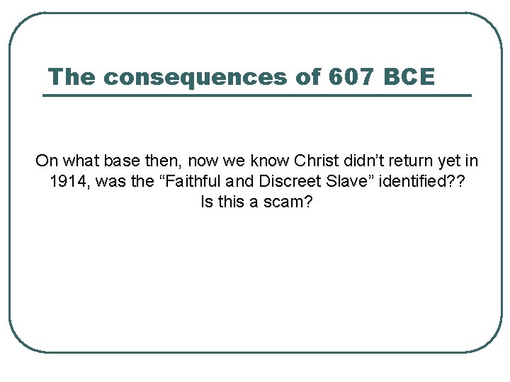 The consequences of 607 BCE On what base then, now we know Christ didn’t