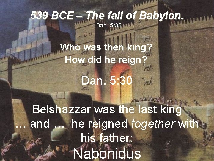 539 BCE – The fall of Babylon. - Dan. 5: 30 Who was then