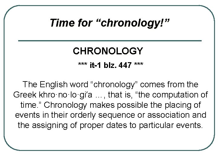 Time for “chronology!” CHRONOLOGY *** it-1 blz. 447 *** The English word “chronology” comes