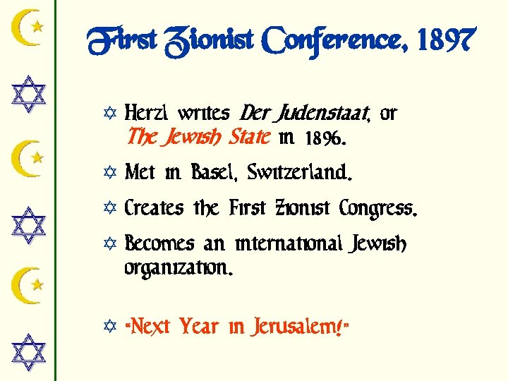 First Zionist Conference, 1897 Y Herzl writes Der Judenstaat, or The Jewish State in