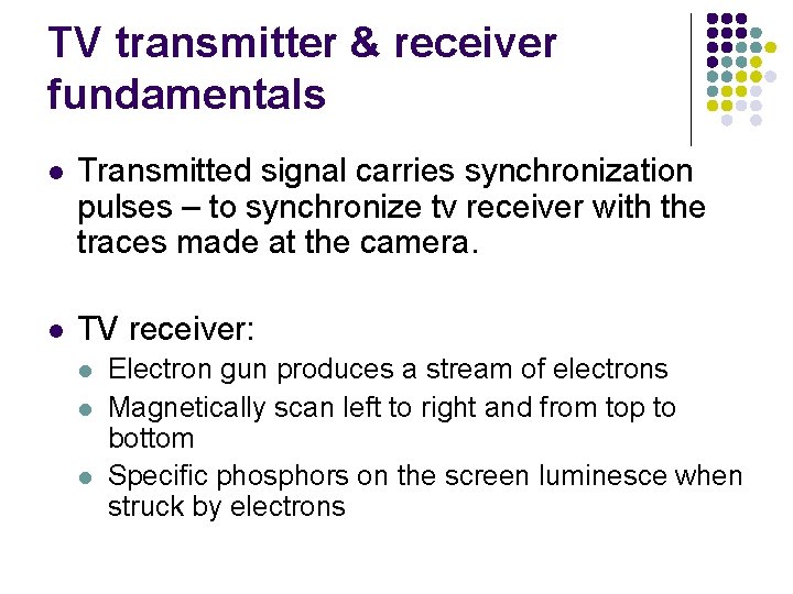 TV transmitter & receiver fundamentals l Transmitted signal carries synchronization pulses – to synchronize