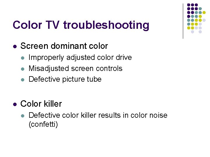 Color TV troubleshooting l Screen dominant color l l Improperly adjusted color drive Misadjusted