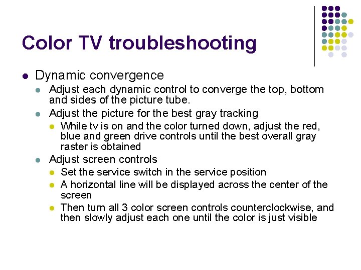 Color TV troubleshooting l Dynamic convergence l l l Adjust each dynamic control to