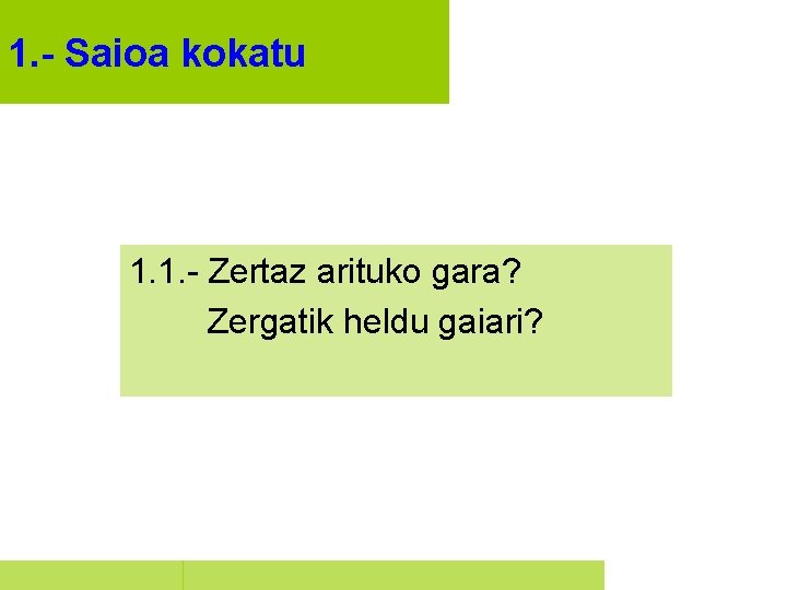 1. - Saioa kokatu 1. 1. - Zertaz arituko gara? Zergatik heldu gaiari? 