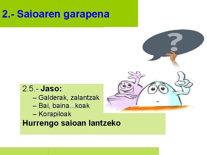 2. - Saioaren garapena 2. 5. - Jaso: – Galderak, zalantzak – Bai, baina.
