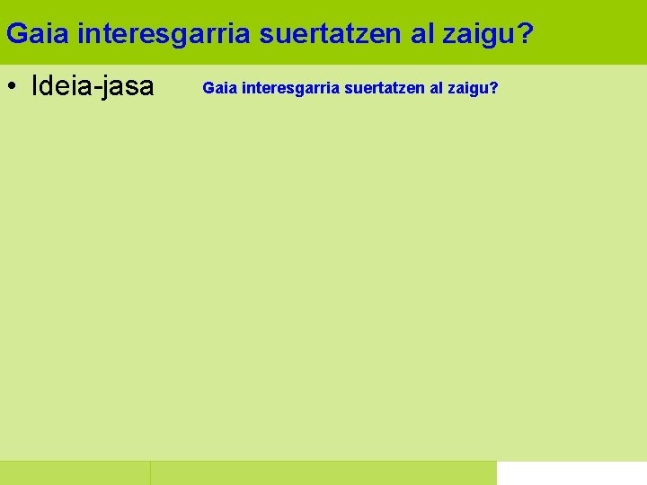 Gaia interesgarria suertatzen al zaigu? • Ideia-jasa Gaia interesgarria suertatzen al zaigu? 