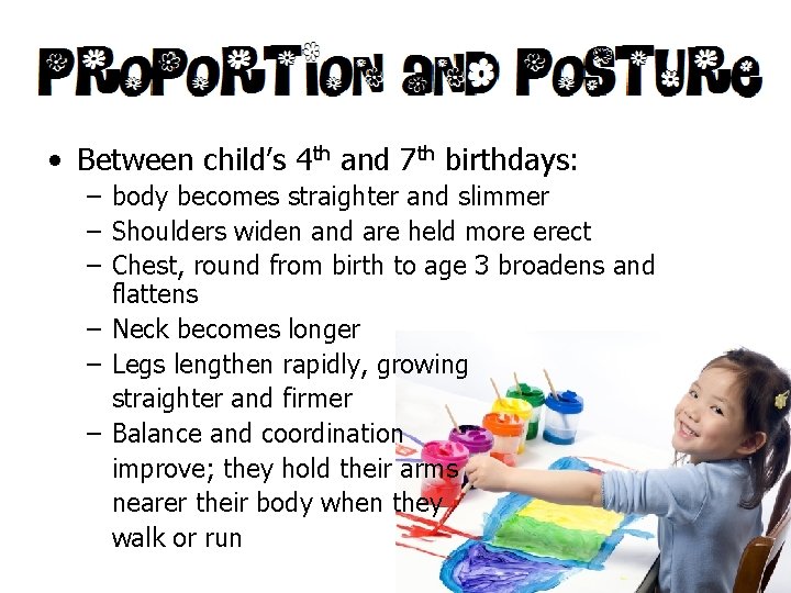  • Between child’s 4 th and 7 th birthdays: – body becomes straighter