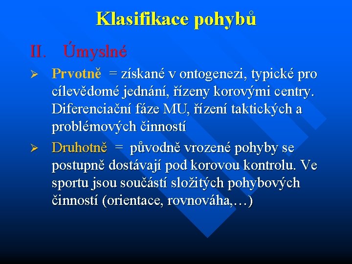 Klasifikace pohybů II. Úmyslné Prvotně = získané v ontogenezi, typické pro cílevědomé jednání, řízeny