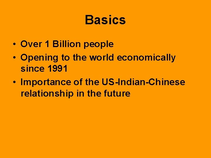 Basics • Over 1 Billion people • Opening to the world economically since 1991