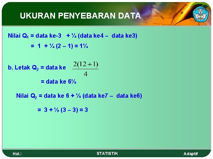 UKURAN PENYEBARAN DATA Nilai Q 1 = data ke-3 + ¼ (data ke 4