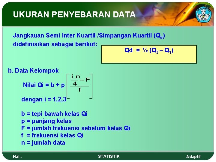 UKURAN PENYEBARAN DATA Jangkauan Semi Inter Kuartil /Simpangan Kuartil (Qd) didefinisikan sebagai berikut: Qd