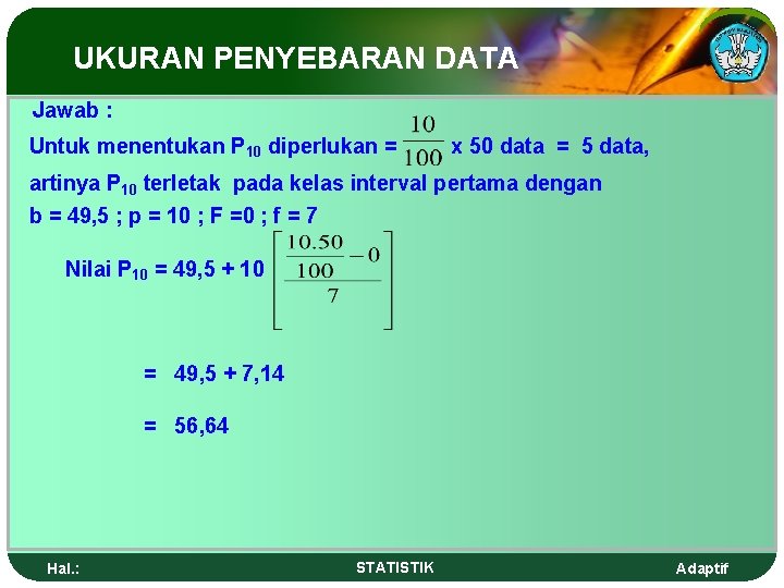 UKURAN PENYEBARAN DATA Jawab : Untuk menentukan P 10 diperlukan = x 50 data