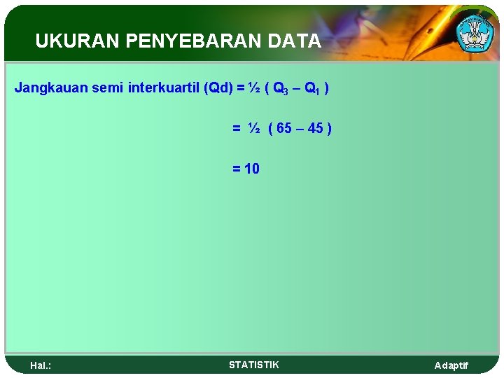 UKURAN PENYEBARAN DATA Jangkauan semi interkuartil (Qd) = ½ ( Q 3 – Q