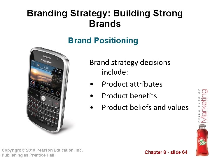 Branding Strategy: Building Strong Brands Brand Positioning Brand strategy decisions include: • Product attributes