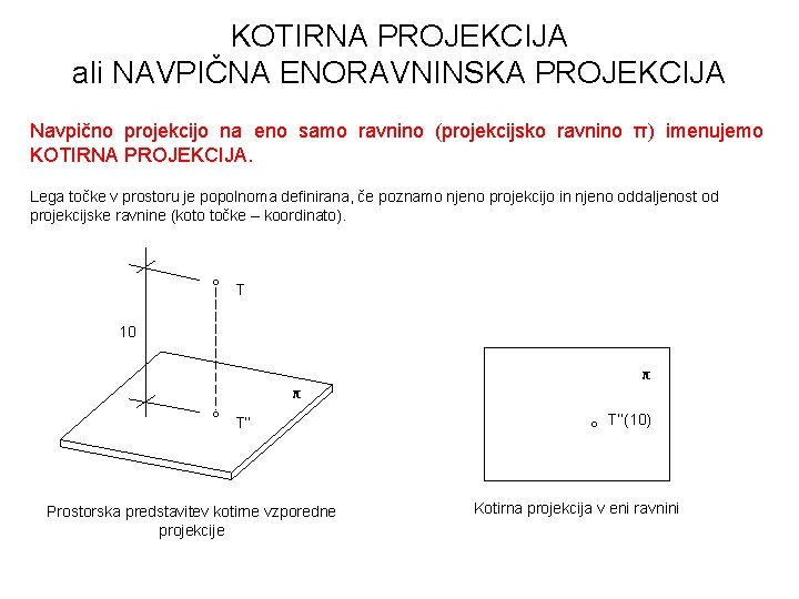 KOTIRNA PROJEKCIJA ali NAVPIČNA ENORAVNINSKA PROJEKCIJA Navpično projekcijo na eno samo ravnino (projekcijsko ravnino