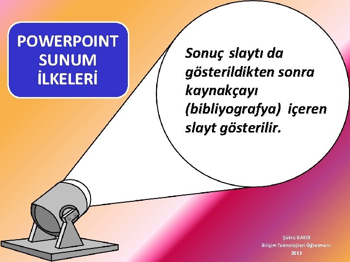 POWERPOINT SUNUM İLKELERİ Sonuç slaytı da gösterildikten sonra kaynakçayı (bibliyografya) içeren slayt gösterilir. Şükrü