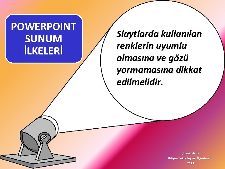 POWERPOINT SUNUM İLKELERİ Slaytlarda kullanılan renklerin uyumlu olmasına ve gözü yormamasına dikkat edilmelidir. Şükrü