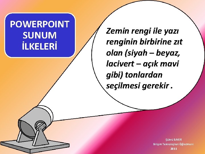 POWERPOINT SUNUM İLKELERİ Zemin rengi ile yazı renginin birbirine zıt olan (siyah – beyaz,