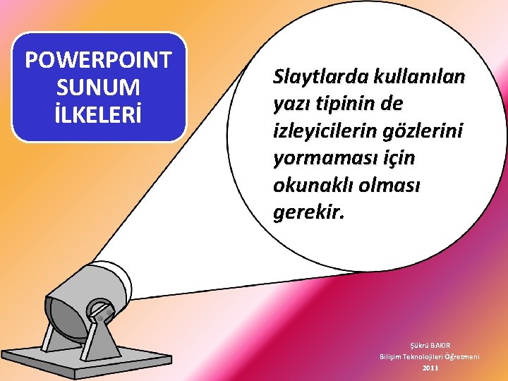 POWERPOINT SUNUM İLKELERİ Slaytlarda kullanılan yazı tipinin de izleyicilerin gözlerini yormaması için okunaklı olması