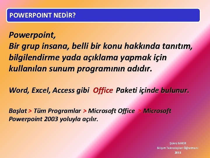 POWERPOINT NEDİR? Powerpoint, Bir grup insana, belli bir konu hakkında tanıtım, bilgilendirme yada açıklama