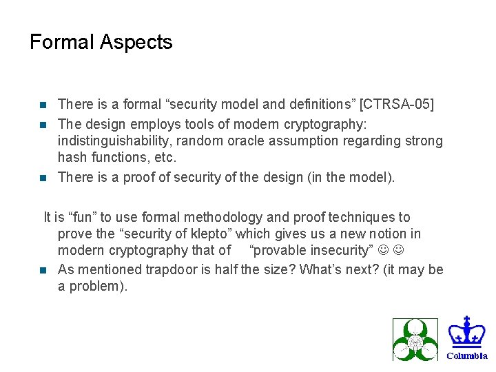 Formal Aspects There is a formal “security model and definitions” [CTRSA-05] n The design