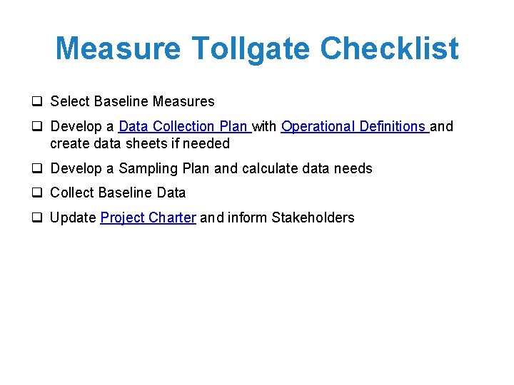 Measure Tollgate Checklist q Select Baseline Measures q Develop a Data Collection Plan with