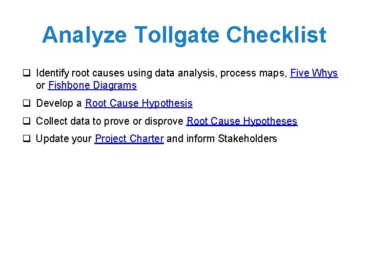 Analyze Tollgate Checklist q Identify root causes using data analysis, process maps, Five Whys