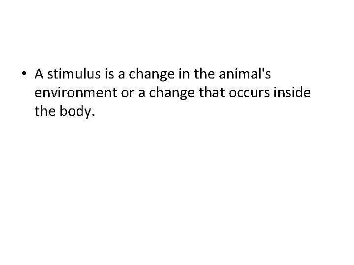  • A stimulus is a change in the animal's environment or a change