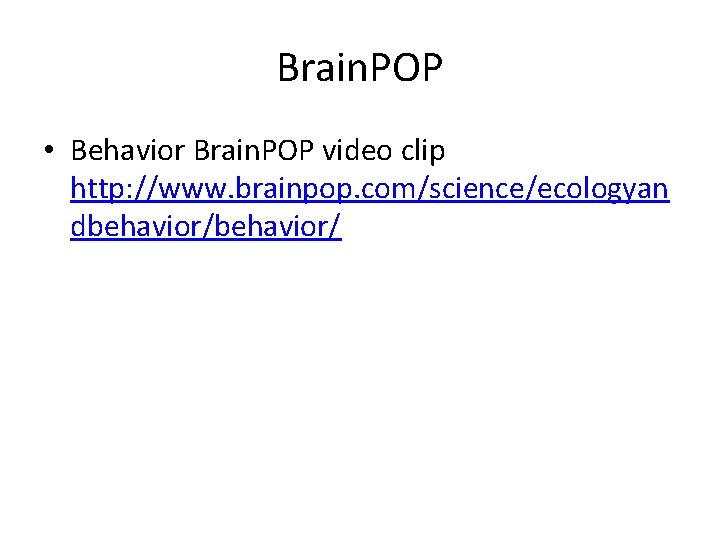 Brain. POP • Behavior Brain. POP video clip http: //www. brainpop. com/science/ecologyan dbehavior/ 