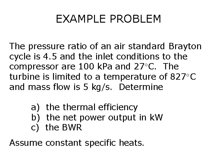 EXAMPLE PROBLEM The pressure ratio of an air standard Brayton cycle is 4. 5