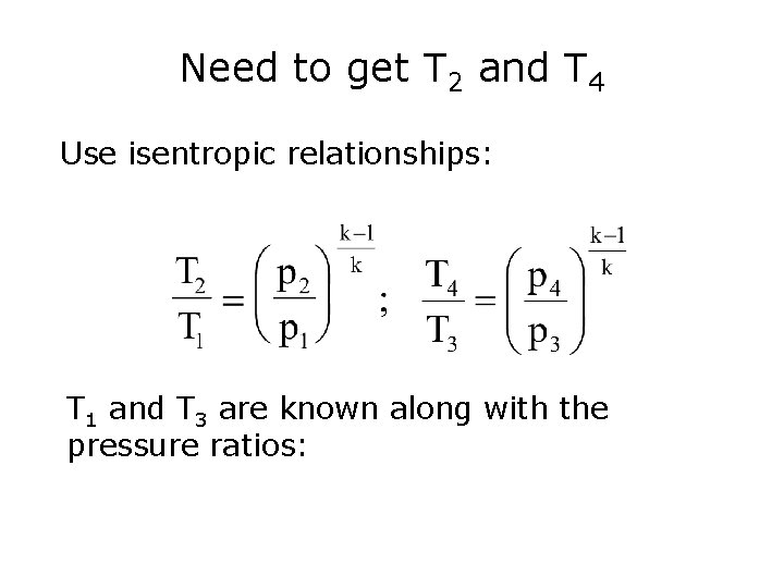 Need to get T 2 and T 4 Use isentropic relationships: T 1 and