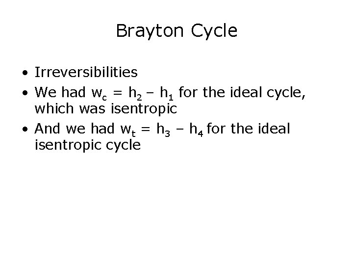 Brayton Cycle • Irreversibilities • We had wc = h 2 – h 1