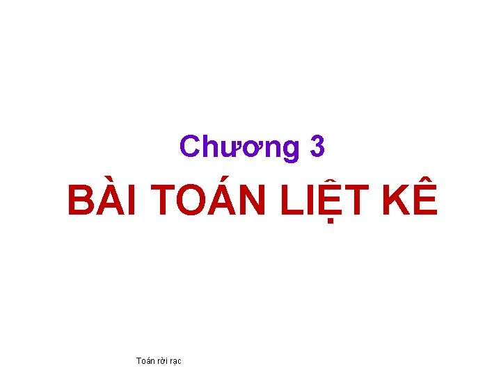 Chương 3 BÀI TOÁN LIỆT KÊ Toán rời rạc 