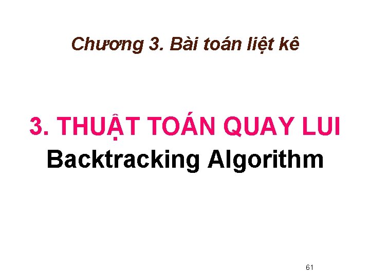 Chương 3. Bài toán liệt kê 3. THUẬT TOÁN QUAY LUI Backtracking Algorithm 61