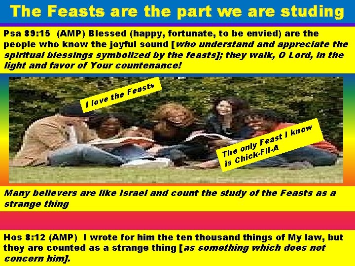 The Feasts are the part we are studing Psa 89: 15 (AMP) Blessed (happy,