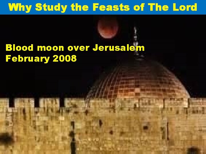 Why Study the Feasts of The Lord Blood moon over Jerusalem February 2008 