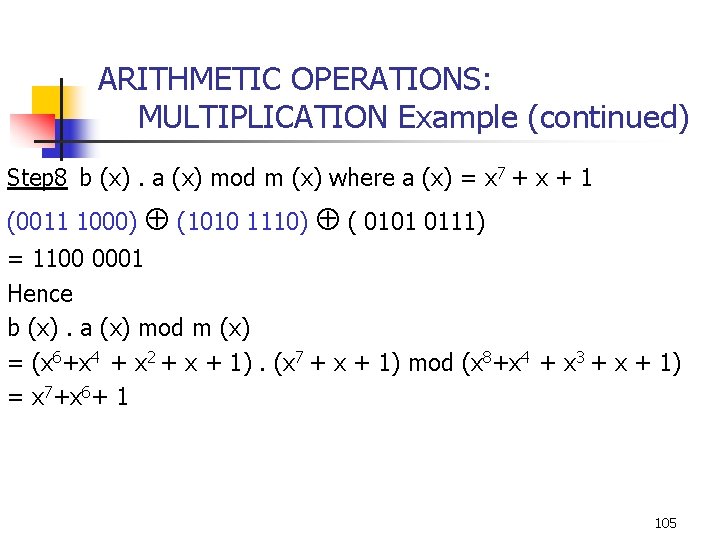 ARITHMETIC OPERATIONS: MULTIPLICATION Example (continued) Step 8 b (x). a (x) mod m (x)