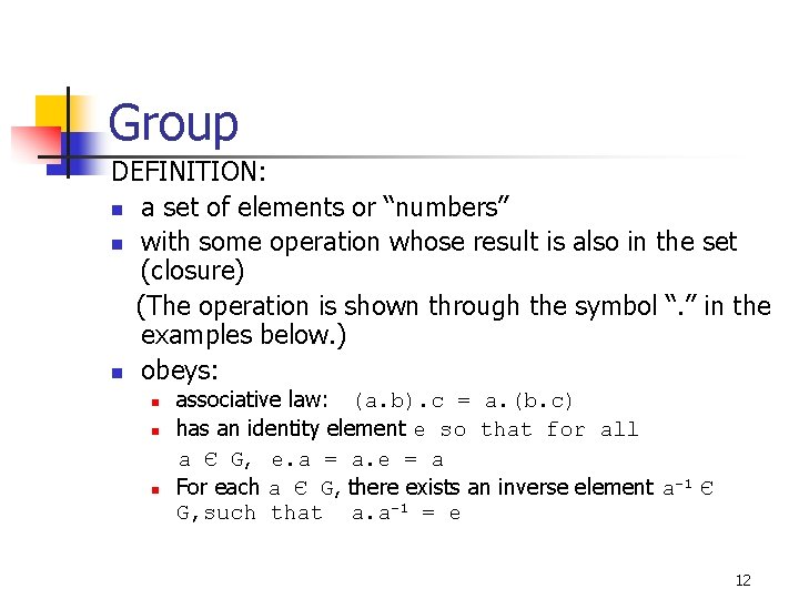 Group DEFINITION: n a set of elements or “numbers” n with some operation whose