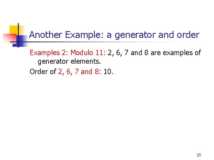 Another Example: a generator and order Examples 2: Modulo 11: 2, 6, 7 and