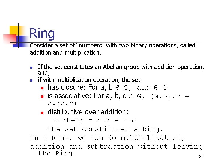 Ring Consider a set of “numbers” with two binary operations, called addition and multiplication.